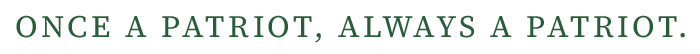 Once a Patriot, Always a Patriot.