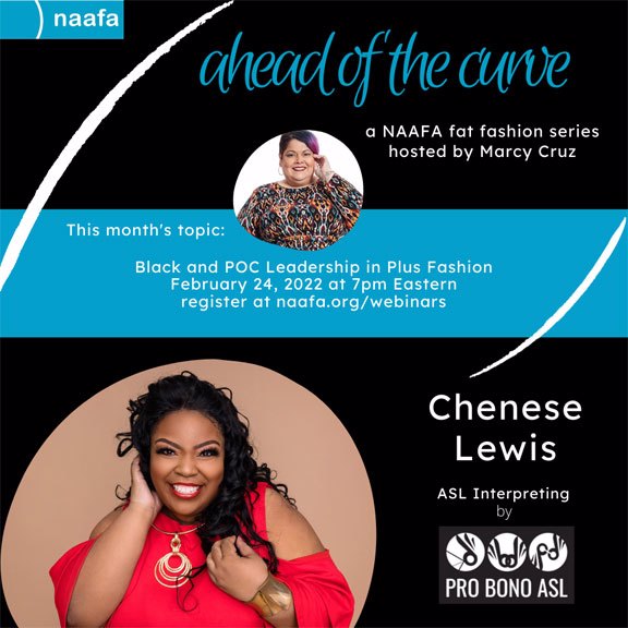 Graphic is a flyer for Ahead of the Curve. "Ahead of the Curve, a NAAFA fat fashion series hosted by Marcy Cruz" and featuring Chenese Lewis. The photo features Chenese Lewis . Also stating information for the webinar as written in the listing on the NAAFA Webinars webpage.