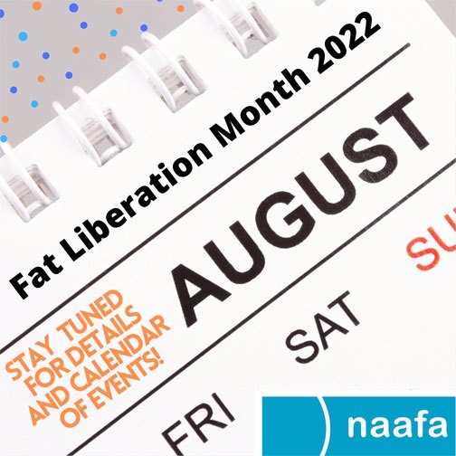 A spiral-bound calendar shows the beginning of August with headers for Fri, Sat, and Sun. The NAAFA logo is shown and a smattering of blue and yellow polka dots decorate one corner of the image. Additional text reads: Fat Liberation Month 2022. Stay tuned for details and calendar of events.