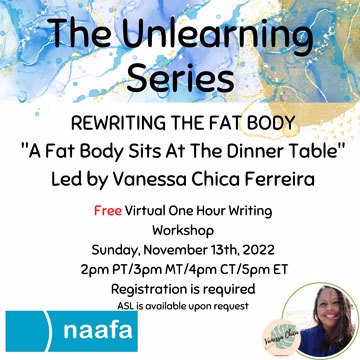 Graphic reads, "The Unlearning Series: Rewriting the Fat Body; 'A Fat Body Sits At The Dinner Table'; Led by Vanessa Chica Ferriera". Below are workshop details. At the bottom is the NAAFA logo on the left and a picture of Vanessa Chica Ferreira and her logo on the right.