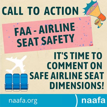 Text states, "CALL TO ACTION; FAA - AIRLINE SEAT SAFETY" with a drawing of a megaphone in the upper right corner; below is an outline of an airplane and a drawing of three airplane seats with the text, "It’s time to comment on safe airline seat dimensions." At the bottom is a blue bar with "naafa.org" and the NAAFA logo.