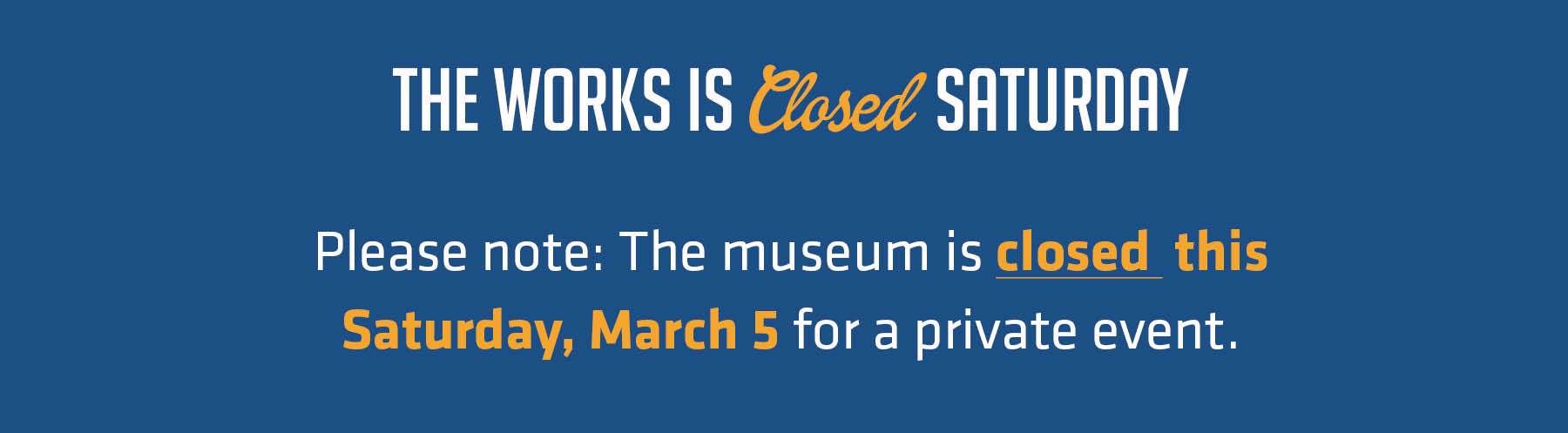 The Works is closed this Saturday for a private event